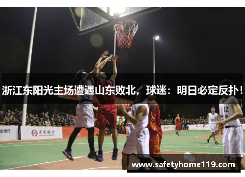 浙江东阳光主场遭遇山东败北，球迷：明日必定反扑！