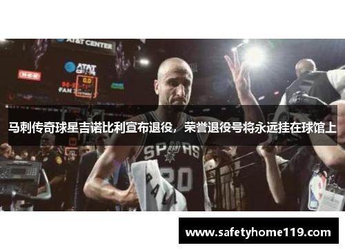 马刺传奇球星吉诺比利宣布退役，荣誉退役号将永远挂在球馆上